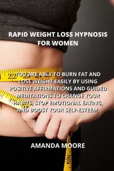 Paperback Rapid Weight Loss Hypnosis for Women: You Are Able to Burn Fat and Lose Weight Easily by Using Positive Affirmations and Guided Meditations to Change Book