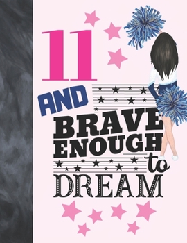 Paperback 11 And Brave Enough To Dream: Cheerleading Gift For Girls 11 Years Old - Cheerleader Writing Journal To Doodle And Write In - Blank Lined Journaling Book