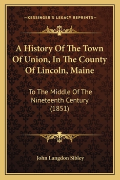 Paperback A History Of The Town Of Union, In The County Of Lincoln, Maine: To The Middle Of The Nineteenth Century (1851) Book