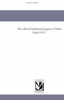 Paperback The Collected Mathematical Papers of Arthur Cayley.Vol. 3 Book