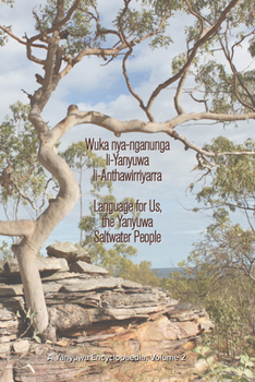 Paperback Wuka Nya-Nganunga Li-Yanyuwa Li-Anthawirriyarra. Language for Us, the Yanyuwa Saltwater People: A Yanyuwa Encyclopaedia: Volume 2 Book
