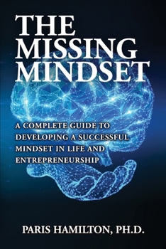 Paperback The Missing Mindset: A Complete Guide To Developing A Successful Mindset In Life And Entrepreneurship Book