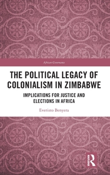 Hardcover The Political Legacy of Colonialism in Zimbabwe: Implications for Justice and Elections in Africa Book