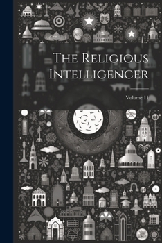 Paperback The Religious Intelligencer; Volume 11 Book