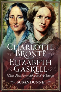 Hardcover Charlotte Brontë and Elizabeth Gaskell: Their Lives, Friendship and Writings Book