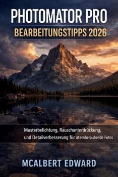 PHOTOMATOR PRO BEARBEITUNGSTIPPS 2026: Masterbelichtung, Rauschunterdrückung und Detailverbesserung für atemberaubende Fotos (German Edition)