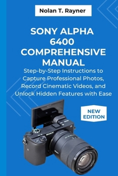 Paperback Sony Alpha 6400 Comprehensive Manual: Step-by-Step Instructions to Capture Professional Photos, Record Cinematic Videos, and Unlock Hidden Features wi Book