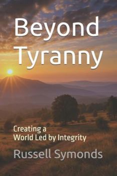 Paperback Beyond Tyranny: Creating a World Led by Integrity Book