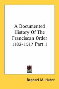 Paperback A Documented History of the Franciscan Order 1182-1517 Part 1 Book
