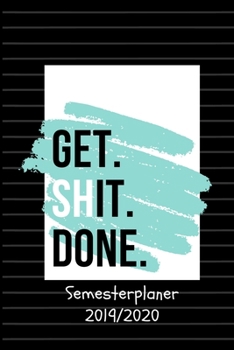 GET. SHIT. DONE. Semester Planer 2019 / 2020: A5 Coole Geschenkidee LINIERT zum Studium | Notizbuch für Studenten | Studienbeginn | Erstes Semester | ... Geburtstag | Terminkalender (German Edition)