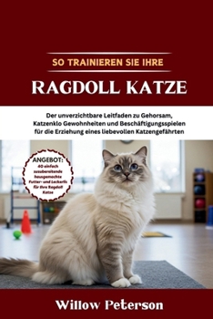Paperback So trainieren Sie Ihre Ragdoll Katze: Der unverzichtbare Leitfaden zu Gehorsam, Katzenklo Gewohnheiten und Beschäftigungsspielen für die Erziehung ein [German] Book
