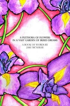 Paperback A Plethora of Flowers In a Vast Garden of Irised Dreams: Prose & Lyric Book 1 Book