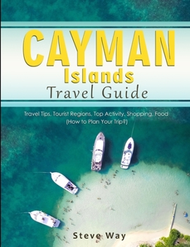Paperback Cayman Islands Travel Guide: Travel Tips, Tourist Regions, Top Activity, Shopping, Food (How to Plan Your Trip?) Book