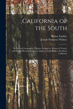 Paperback California of the South: Its Physical Geography, Climate, Resources, Routes of Travel, and Health-Resorts; Being a Complete Guide-Book to South Book