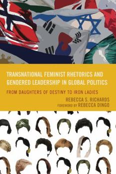 Hardcover Transnational Feminist Rhetorics and Gendered Leadership in Global Politics: From Daughters of Destiny to Iron Ladies Book