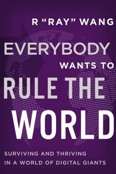 Hardcover Everybody Wants to Rule the World: Surviving and Thriving in a World of Digital Giants Book