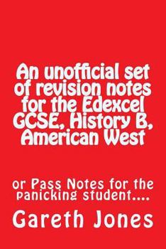Paperback An unofficial set of revision notes for the Edexcel GCSE, History B, American West: or Pass Notes for the panicking student.... Book