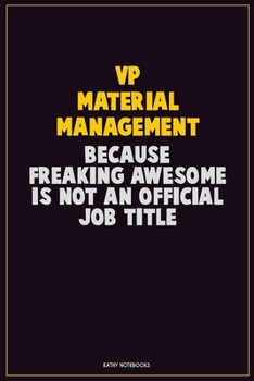 VP Material Management, Because Freaking Awesome Is Not An Official Job Title: Career Motivational Quotes 6x9 120 Pages Blank Lined Notebook Journal