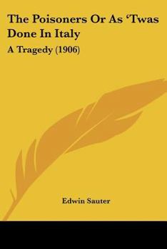 Paperback The Poisoners Or As 'Twas Done In Italy: A Tragedy (1906) Book