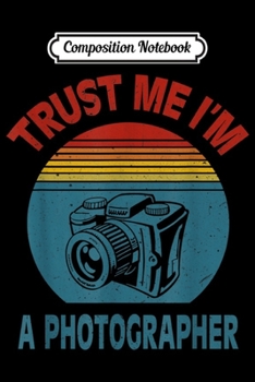 Composition Notebook: Trust me I'm a photographer Gift  Journal/Notebook Blank Lined Ruled 6x9 100 Pages