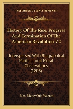 Paperback History Of The Rise, Progress And Termination Of The American Revolution V2: Interspersed With Biographical, Political And Moral Observations (1805) Book