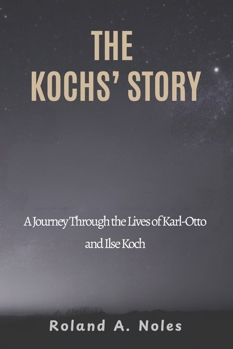 THE KOCHS’ STORY: A Journey Through the Lives of Karl-Otto and Ilse Koch