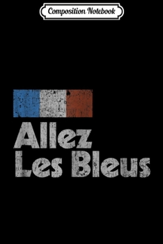 Composition Notebook: Retro France Soccer 2018 French Flag ALLEZ LES BLEUS Journal/Notebook Blank Lined Ruled 6x9 100 Pages