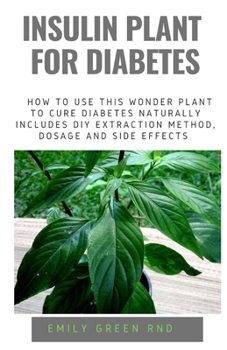 Paperback Insulin Plant for Diabetes: How to use this wonder plant to cure diabetes naturally includes DIY extraction method, dosage and side effects Book