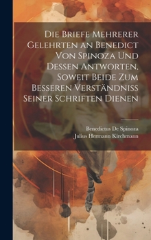 Hardcover Die Briefe Mehrerer Gelehrten an Benedict Von Spinoza Und Dessen Antworten, Soweit Beide Zum Besseren Verständniss Seiner Schriften Dienen [German] Book