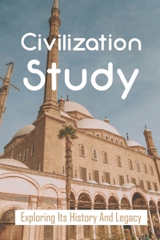 Paperback Civilization Study: Exploring Its History And Legacy: Global Exploration Book