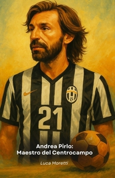 Paperback Andrea Pirlo: Maestro del Centrocampo: Il tributo alla mente più elegante del calcio italiano Book