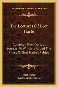 Paperback The Lectures Of Bret Harte: Compiled From Various Sources, To Which Is Added The Piracy Of Bret Harte's Fables Book