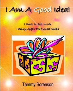 Paperback I Am A Good Idea!: I Have A Gift Within Me! I Carry Gifts The World Needs! Book