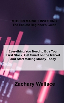 Hardcover STOCKS MARKET INVESTING The Easiest Beginner's Guide: Everything You Need to Buy Your First Stock, Get Smart on the Market and Start Making Money Today Book