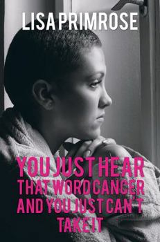 Hardcover You Just Hear That Word Cancer and You Just Can't Take It Book