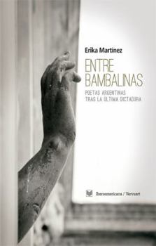 Entre bambalinas: poetas argentinas tras la última dictadura (Spanish Edition)