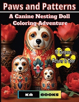 Paws and Patterns: A Canine Nesting Doll Coloring Adventure: Hours of Relaxing Enjoyment for Teens and Adults