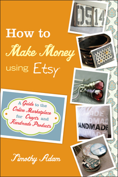 Paperback How to Make Money Using Etsy: A Guide to the Online Marketplace for Crafts and Handmade Products Book