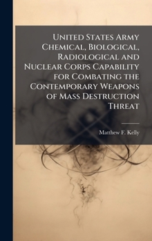 United States Army Chemical, Biological, Radiological and Nuclear Corps Capability for Combating the Contemporary Weapons of Mass Destruction Threat