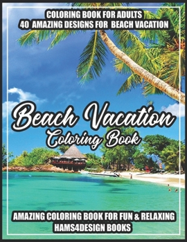 Beach Vacation Coloring Book: An Adult Coloring Book with Fun Scenes, Beautiful Oceans, Romantic Couples, Tropical Landscapes, Island Dreams, Ocean Scenes, Ocean Life and More!