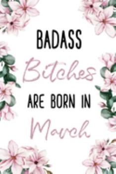 Paperback Badass Bitches Are Born In March: Birthday Journal For Women Born In The Month Of March Book