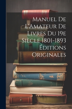 Paperback Manuel de L'Amateur de Livres du 19e Siècle 1801-1893 Éditions Originales [French] Book