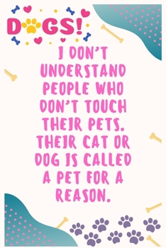 Paperback I don't understand people who don't touch their pets. Their cat or dog is called a pet for a reason: Journal Notebook for Dog Lover 6&#8242; x 9&#8242 Book