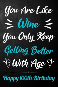 Paperback You Are Like Wine You Only Keep Getting Better With Age Happy 100th Birthday: 100th Birthday Journal / Notebook / Diary / Appreciation Gift / Unique 1 Book