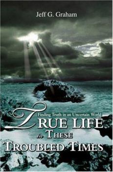 Paperback True Life in These Troubled Times: Finding Truth in an Uncertain World Book