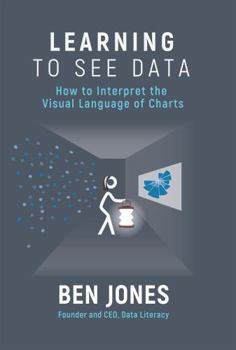 Paperback Learning to See Data: How to Interpret the Visual Language of Charts (The Data Literacy Series) Book