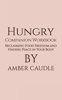 Hungry Companion Workbook: Reclaiming Food Freedom and Finding Peace in Your Body