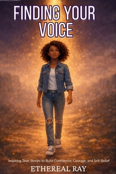 Finding Your Voice: Inspiring Teen Stories to Build Confidence, Courage, and Self-Belief for Ages 13-18+ (Confidence Journeys)