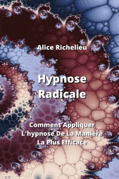 Paperback Hypnose Radicale: Comment Appliquer L'hypnose De La Manière La Plus Efficace [French] Book