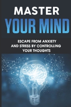 Paperback Master Your Mind: Escape From Anxiety And Stress By Controlling Your Thoughts: Overcome Negativity Book